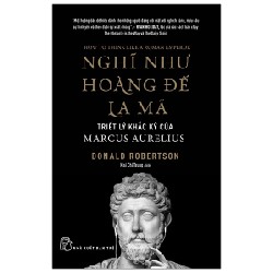 Nghĩ Như Hoàng Đế La Mã: Triết Lý Khắc Kỷ Của Marcus Aurelius - Donald Robertson