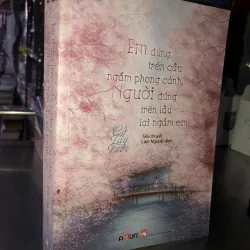 Em đứng trên cầu ngắm phong cảnh, người đứng trên lầu lại ngắm em - Cố Tây Tước