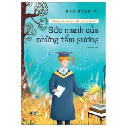 Những Câu Chuyện Để Trưởng Thành - Sức Mạnh Của Những Tấm Gương - Đào Xuân Ni