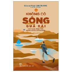 Không Có Sông Quá Dài - Cẩm Nang Dành Cho Những Người Khởi Nghiệp - GS Phan Văn Trường, Nhiều Tác Giả 114335