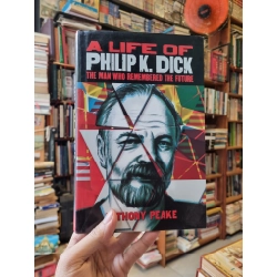 A LIFE OF PHILIP K. DICK : The Man Who Remembered The Future - Anthony Peake