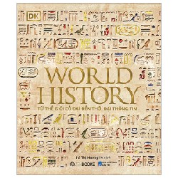 World History - Lịch Sử Thế Giới - Từ Thế Giới Cổ Đại Đến Thời Đại Thông Tin (Bìa Cứng) - Philip Parker 70759