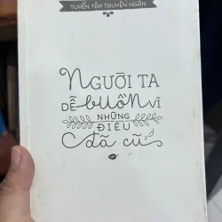 Người ta dễ buồn vì những điều đã cũ