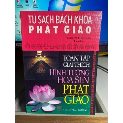 Toàn tập giải thích hình tượng Hoa Sen trong Phật Giáo -Nguyễn Tuệ Chân biên dịch -NXB Tôn Giáo 2008 -sách in giấy láng đẹp