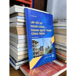 Lập hồ sơ hoàn công & thanh quyết toán công trình - TS. Lê Minh Thoa