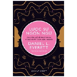 Lược Sử Ngôn Ngữ - Chuyện Kể Về Phát Minh Vĩ Đại Nhất Của Loài Người - Daniel L. Everett