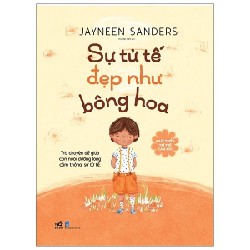 Phát Triển Trí Tuệ Cảm Xúc - Sự Tử Tế Đẹp Như Bông Hoa - Jayneen Sanders 184641