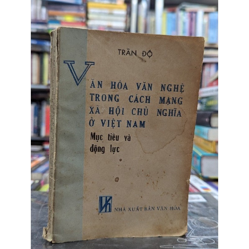 Văn hoá văn nghệ trong cách mạng xã hội chủ nghĩa ở việt nam mục tiêu và động lực - Trần Độ 121878