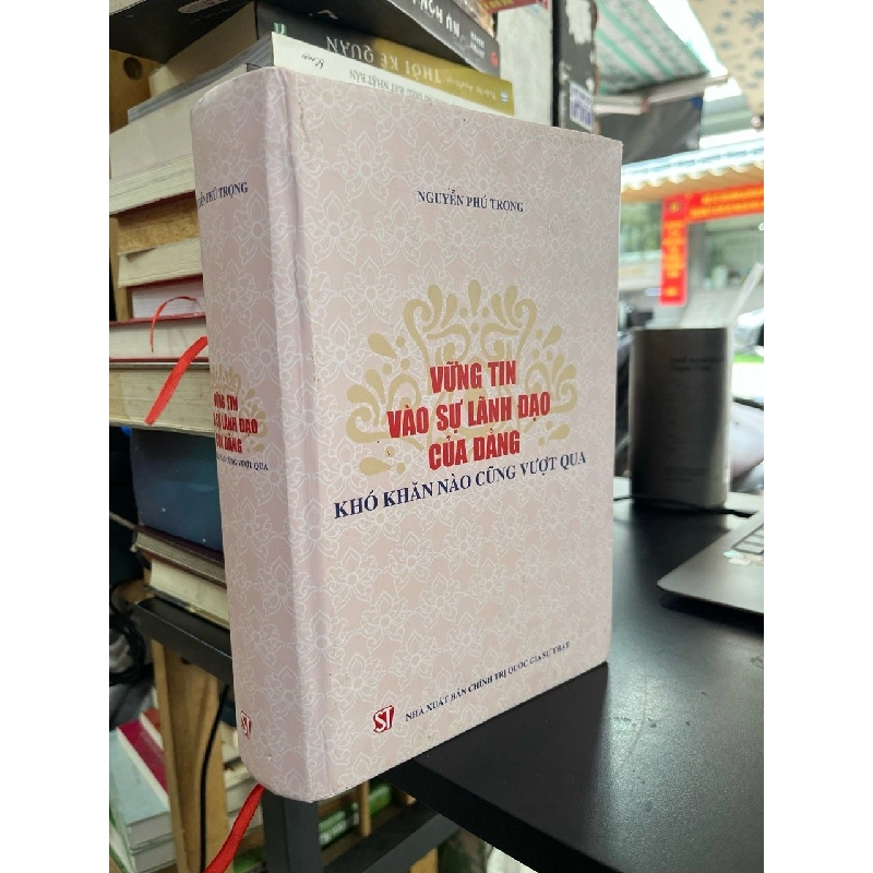 Vững tin vào sự lãnh đạo của Đảng: khó khăn nào cũng vượt qua - Nguyễn Phú Trọng 533601
