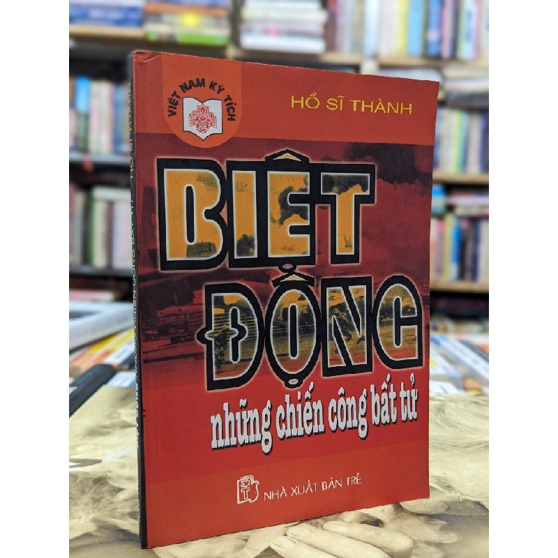 BIỆT ĐỘNG NHỮNG CHIẾN CÔNG BẤT TỬ - HỒ SĨ THÀNH 120052