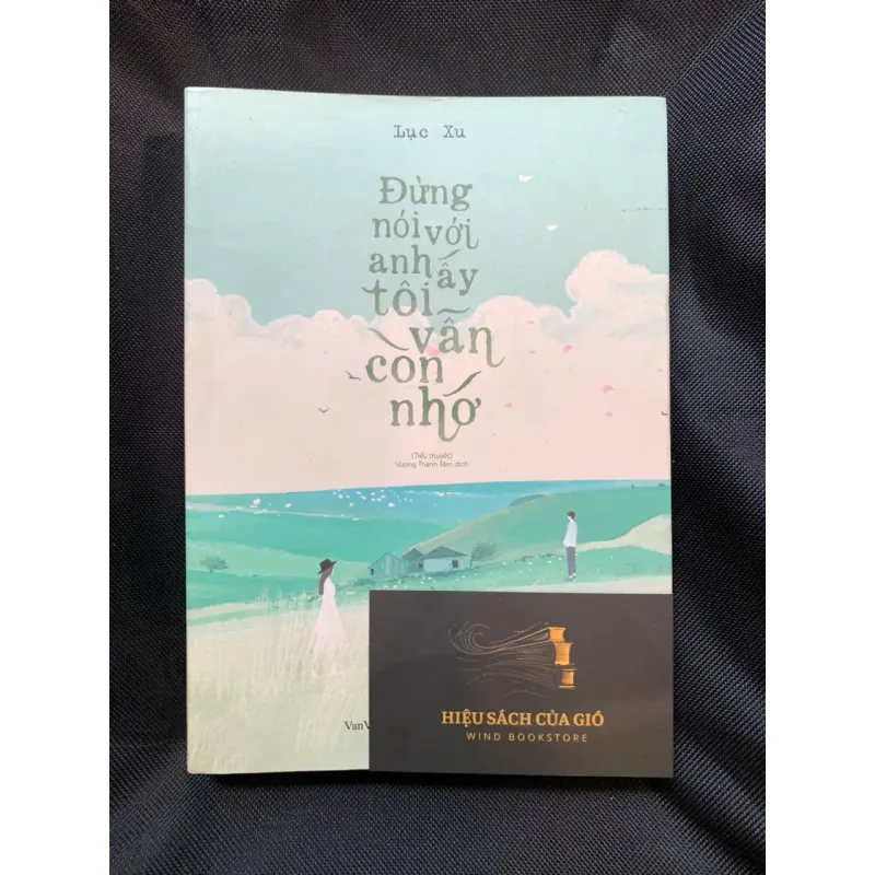 Đừng nói với anh ấy tôi vẫn còn nhớ - Lục Xu 565085