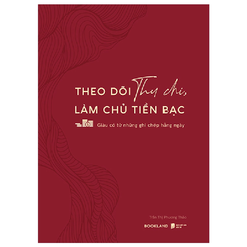 Theo Dõi Thu Chi, Làm Chủ Tiền Bạc - Giàu Có Từ Những Ghi Chép Hằng Ngày (2025) - Trần Thị Phương Thảo 699970