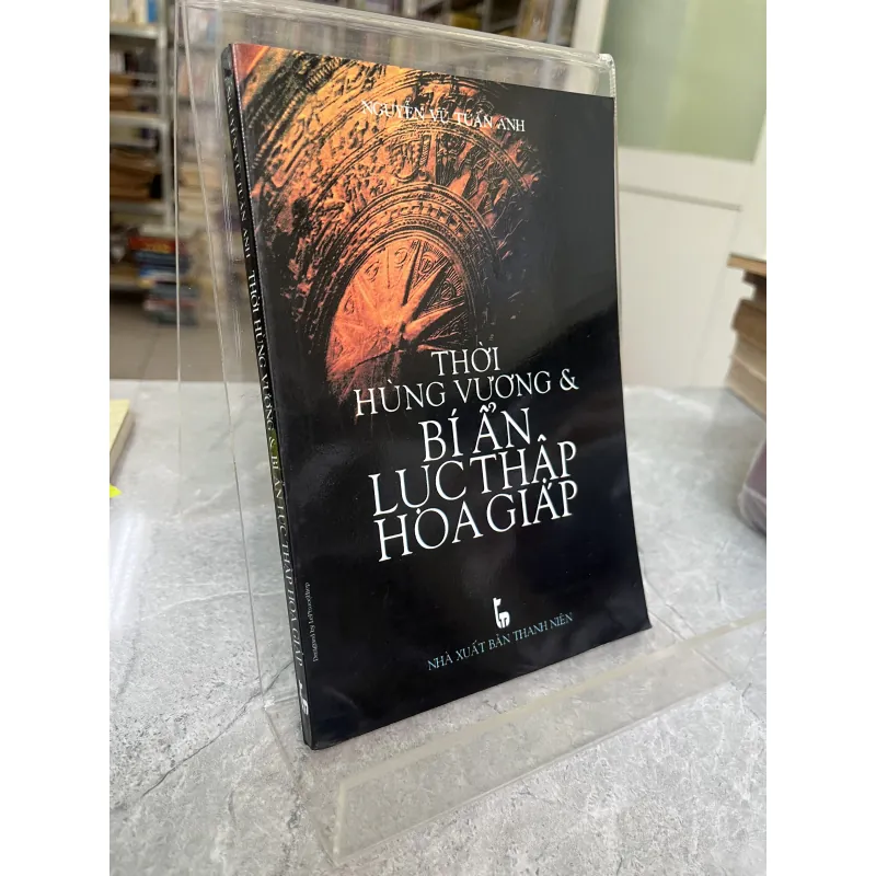 THỜI HÙNG VƯƠNG VÀ BÍ ẨN LỤC THẬP HOA GIÁP - NGUYỄN VŨ TUẤN ANH 974877
