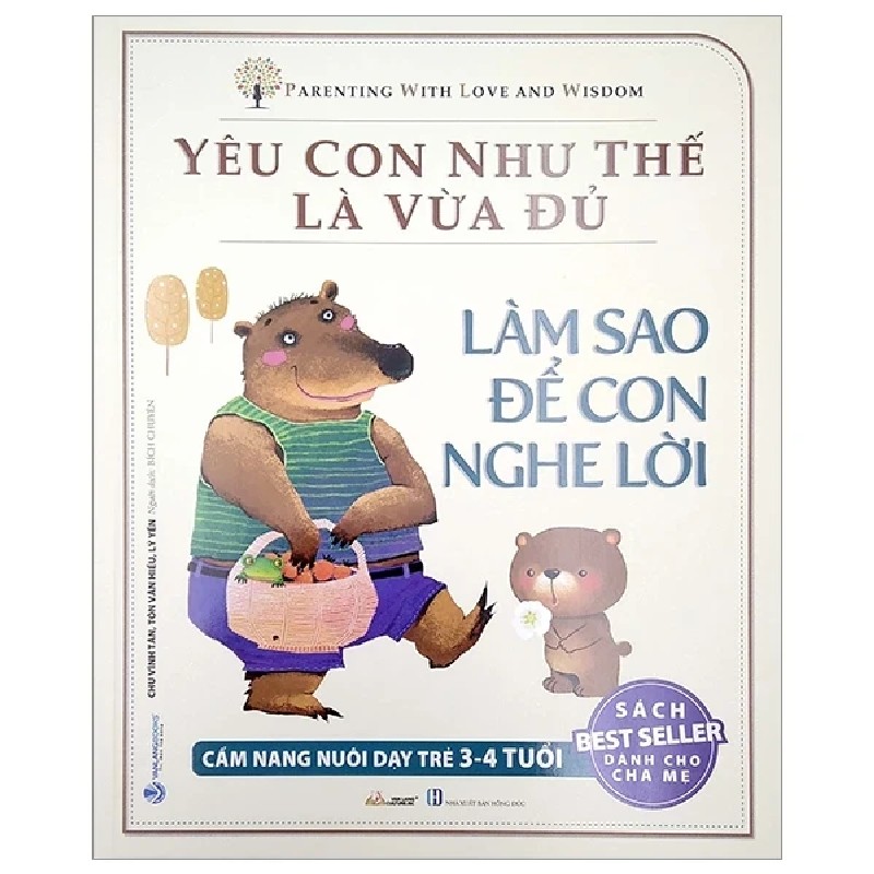 Yêu Con Như Thế Là Vừa Đủ - Làm Sao Để Con Nghe Lời (Cẩm nang Nuôi Dạy Trẻ 3 - 4 Tuổi) - Chu Vĩnh Tân, Tôn Văn Hiểu, Lý Yến 180130