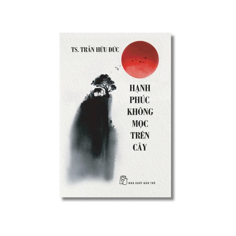Hạnh Phúc Không Mọc Trên Cây - Trần Hữu Đức 998716