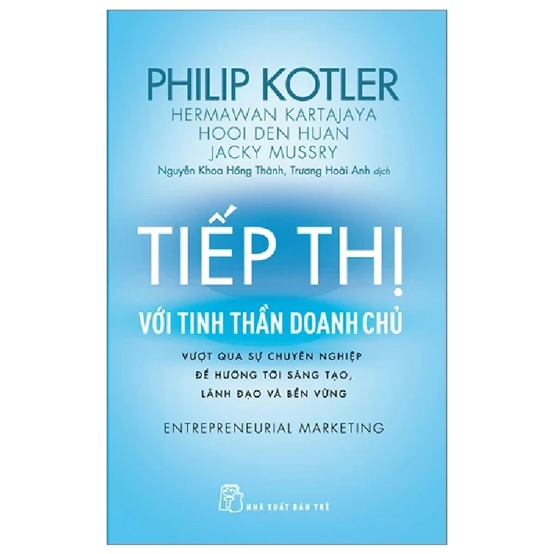 Tiếp Thị Với Tinh Thần Doanh Chủ - Vượt Qua Sự Chuyên Nghiệp Để Hướng Tới Sáng Tạo, Lãnh Đạo Và Bền Vững - Entrepreneurial Marketing - Philip Kotler, Hermawan Kartajaya, Hooi Den Huan, Jacky Mussry ASB.PO Oreka-Blogmeo120125 369539