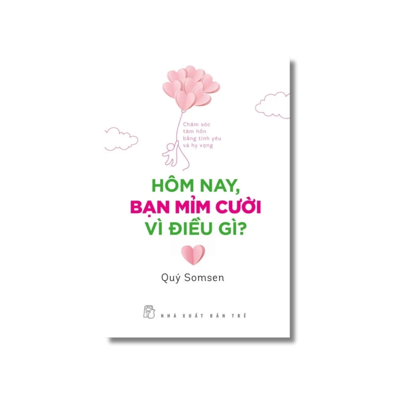 Hôm nay, bạn mỉm cười vì điều gì? - Chăm sóc tâm hồn bằng tình yêu và hy vọng 724258