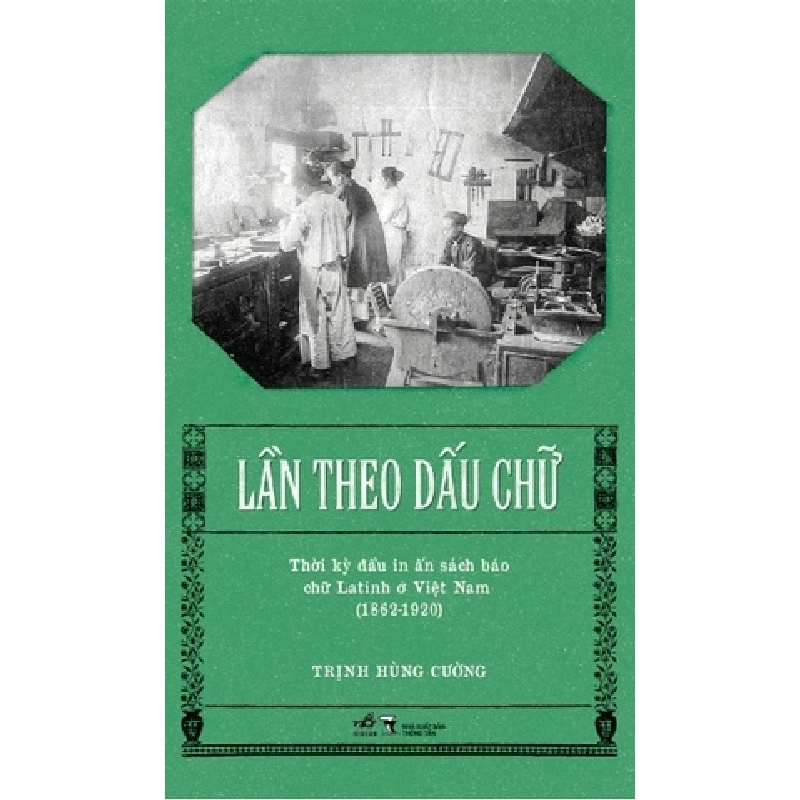 Lần Theo Dấu Chữ - Thời Kỳ Đầu In Ấn Sách Báo Chữ Latinh Ở Việt Nam (1862-1920) - Nhã Nam Trịnh Hùng Cường LỊCH SỬ - CHÍNH TRỊ - TRIẾT HỌC Blogmeo 27525 465144