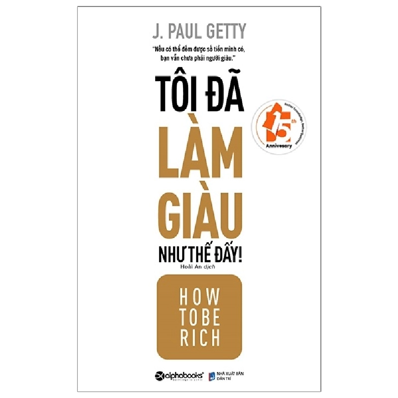 Tôi Đã Làm Giàu Như Thế Đấy! - J. Paul Getty 294108