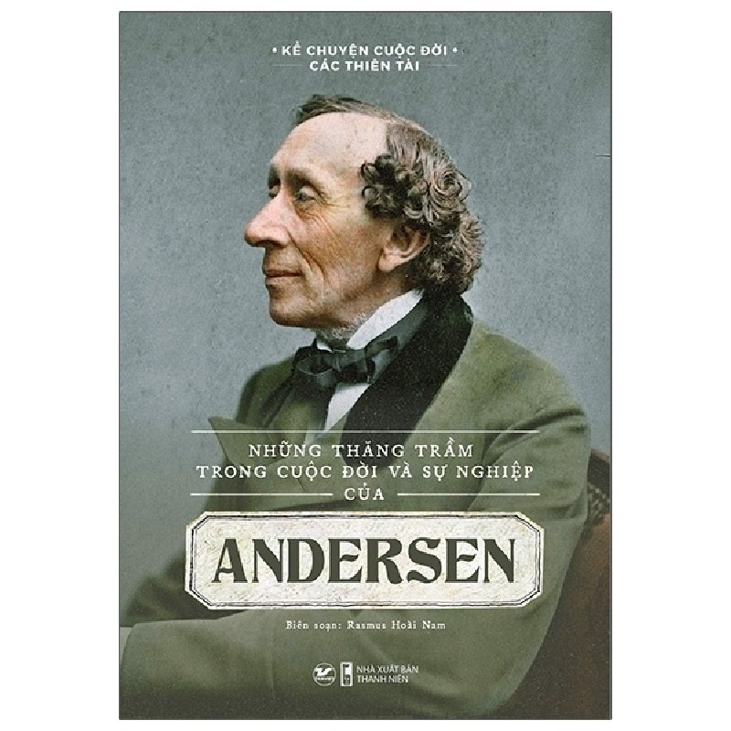 Kể Chuyện Cuộc Đời Các Thiên Tài - Những Thăng Trầm Trong Cuộc Đời Và Sự Nghiệp Của Andersen - Rasmus Hoài Nam 137822