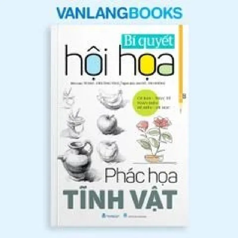 Bí Quyết Hội Họa - Phác Họa Tĩnh Vật (Tái Bản 2025) Từ Hảo, Diêu Tùng Tùng - Văn Lang Book GIÁO TRÌNH, CHUYÊN MÔN Blogmeo 27525 587329