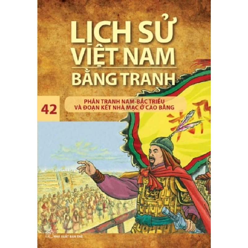 Lịch Sử Việt Nam Bằng Tranh - Tập 42: Phân Tranh Nam - Bắc Triều Và Đoạn Kết Nhà Mạc Ở Cao Bằng - Nhiều Tác Giả 743827