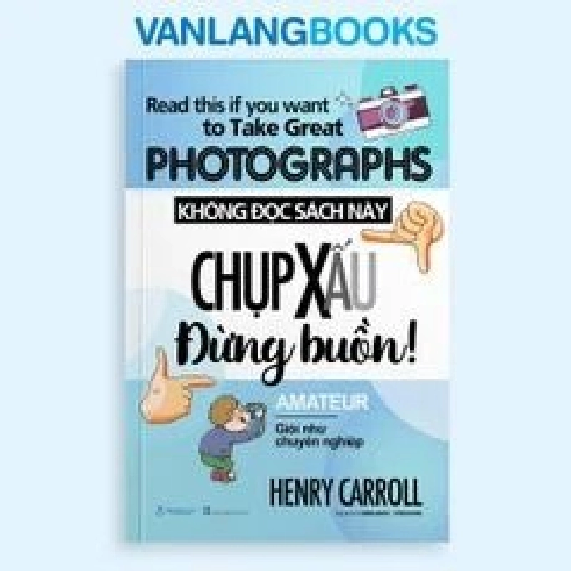 Không Đọc Sách Này, Chụp Xấu Đừng Buồn! (Tái Bản 2025) Henry Carroll - Văn Lang Book KỸ NĂNG Blogmeo 27525 512746
