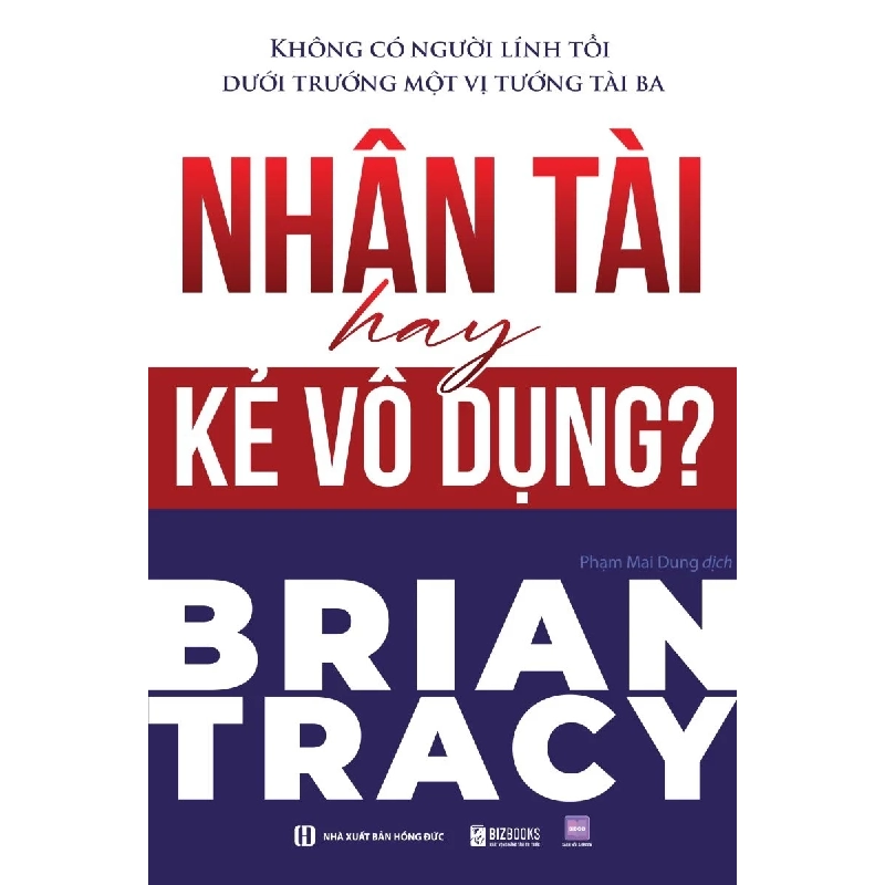 Không Có Người Lính Tồi Dưới Trướng Một Vị Tướng Tài Ba - Nhân Tài Hay Kẻ Vô Dụng? - Brian Tracy 329723