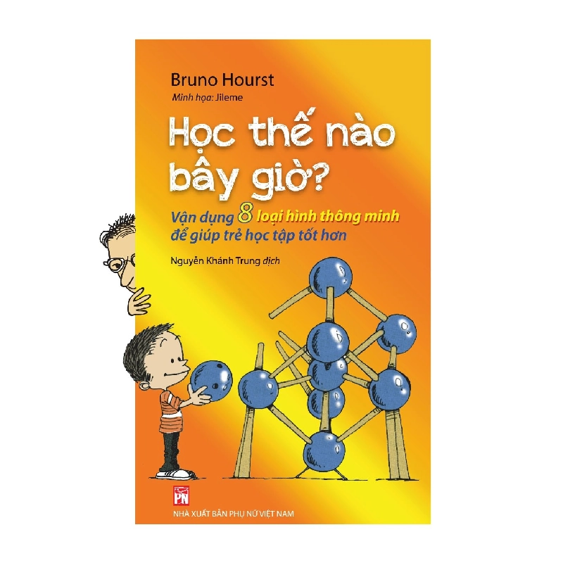 Học thế nào bây giờ,vận dụng 8 loại hình thông minh để giúp trẻ học tập tốt hơn - Bruno Hourst - 2022 - TÂM LÝ GIÁO DỤC 704834