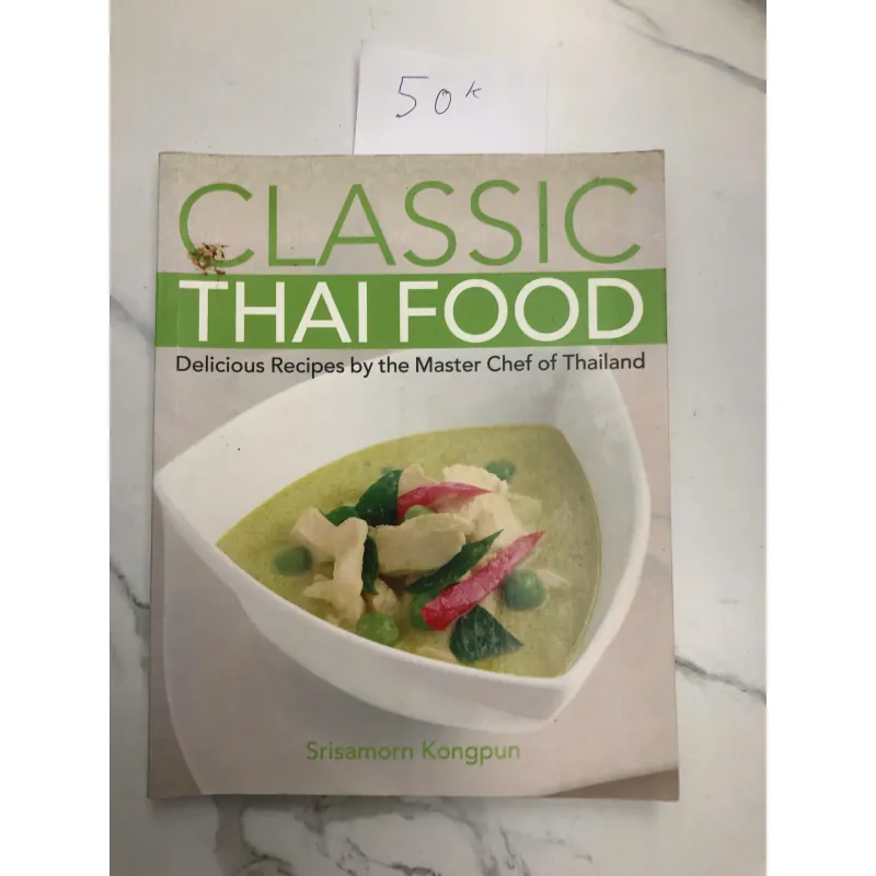 Classic Thai Food: Delicious Recipes by the Master Chef of Thailand - Srisamorn Kongpun 602156