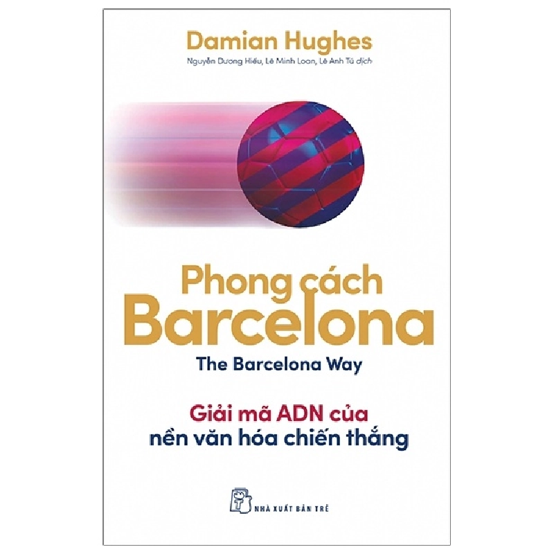 Phong cách Barcelona. Giải mã AND của một văn hóa chiến thắng - Damian Hughes 2020 New 100% HCM.PO 47933