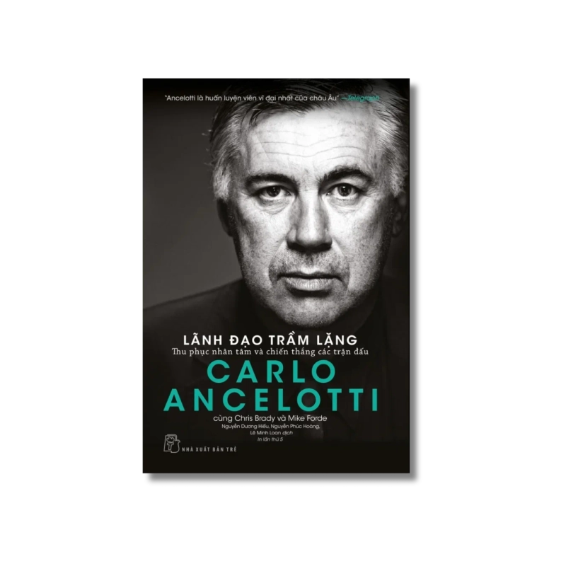 Lãnh đạo trầm lặng: Thu phục nhân tâm và chiến thắng các trận đấu - Carlo Ancelotti ; Chris Brady ; Mike Forde 721729