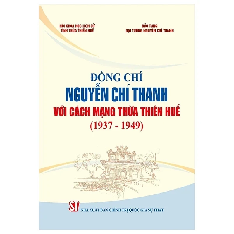 Đồng Chí Nguyễn Chí Thanh Với Cách Mạng Thừa Thiên Huế (1937 - 1949) - Bảo Tàng Đại Tướng Nguyễn Chí Thanh, Hội Khoa Học Lịch Sử Tỉnh Thừa Thiên Huế 325133