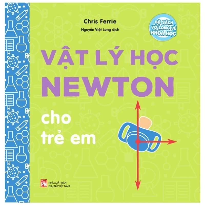 Bộ Sách Vỡ Lòng Về Khoa Học - Vật Lý Học Newton Cho Trẻ Em - Chris Ferrie (Mới 100%) Kiến thức bách khoa, NXB Phụ Nữ - SÁCH ĐẠI HỌC 487058
