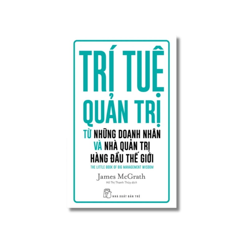 Trí tuệ quản trị từ những doanh nhân và nhà quản trị hàng đầu thế giới - James McGrath Vanvosach 723881
