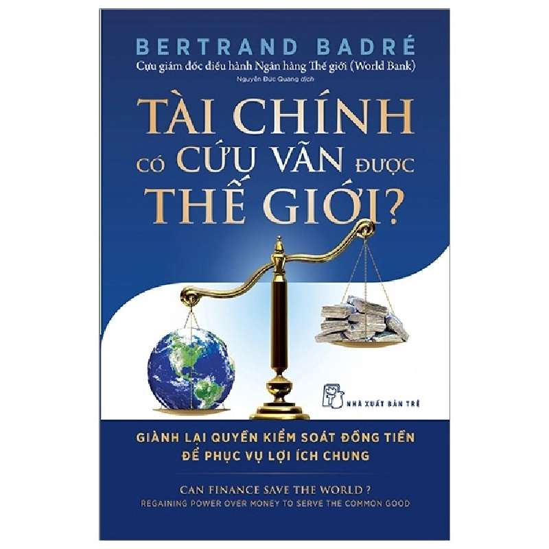 Tài Chính Có Cứu Vãn Được Thế Giới? Giành Lại Quyền Kiểm Soát Đồng Tiền Để Phục Vụ Lợi Ích Chung (2019) - Bertrand Badré 744472