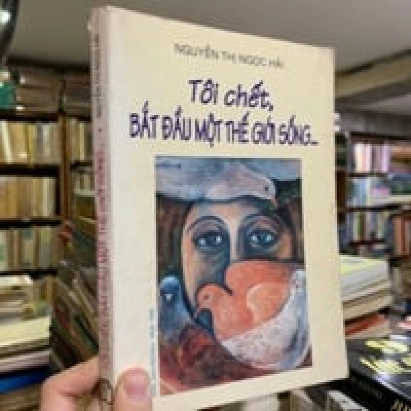 TÔI CHẾT BẮT ĐẦU MỘT THẾ GIỚI SỐNG - NGUYỄN THỊ NGỌC HẢI 271556