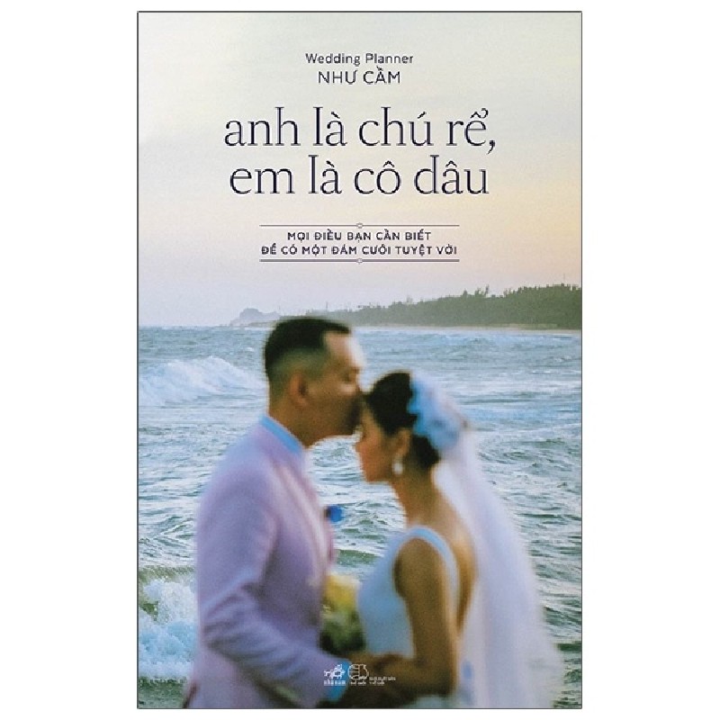 Anh Là Chú Rể, Em Là Cô Dâu - Mọi Điều Bạn Cần Biết Để Có Một Đám Cưới Tuyệt Vời (Bìa Cứng) - Wedding Planner Như Cầm 59091