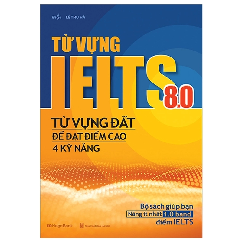 Từ Vựng IELTS 8.0 - Từ Vựng Đắt Để Đạt Điểm Cao 4 Kỹ Năng 540987