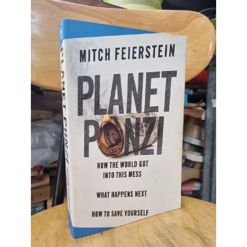 PLANET PONZI : HOW THE WORLD GOT INTO THIS MESS, WHAT HAPPENS NEXT, HOW TO SAVE YOURSELF (MITCH FEIERSTEIN) 120112