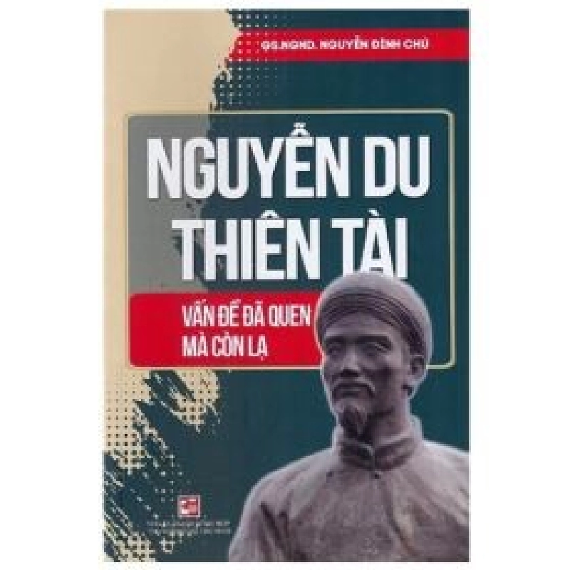 Nguyễn Du Thiên Tài - Vấn Đề Đã Quen Mà Còn Lại - GS. NGND. Nguyễn Đình Chú (Mới 100%) Sách địa danh, du lịch, NXB Tổng Hợp TPHCM - SÁCH ĐẠI HỌC 487620