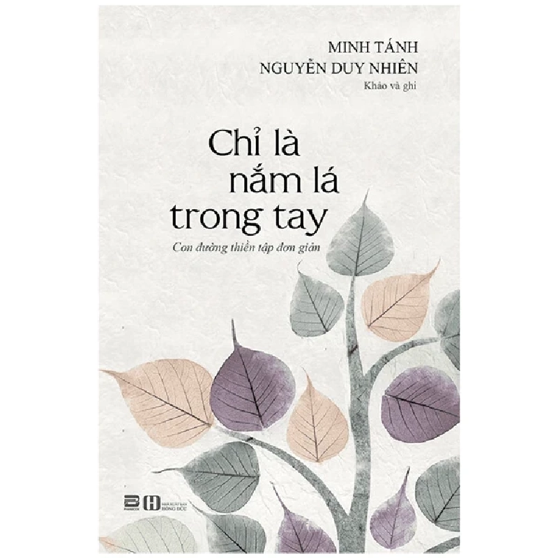 Chỉ Là Nắm Lá Trong Tay - Con Đường Thiền Tập Đơn Giản - Minh Tánh Nguyễn Duy Nhiên 331503