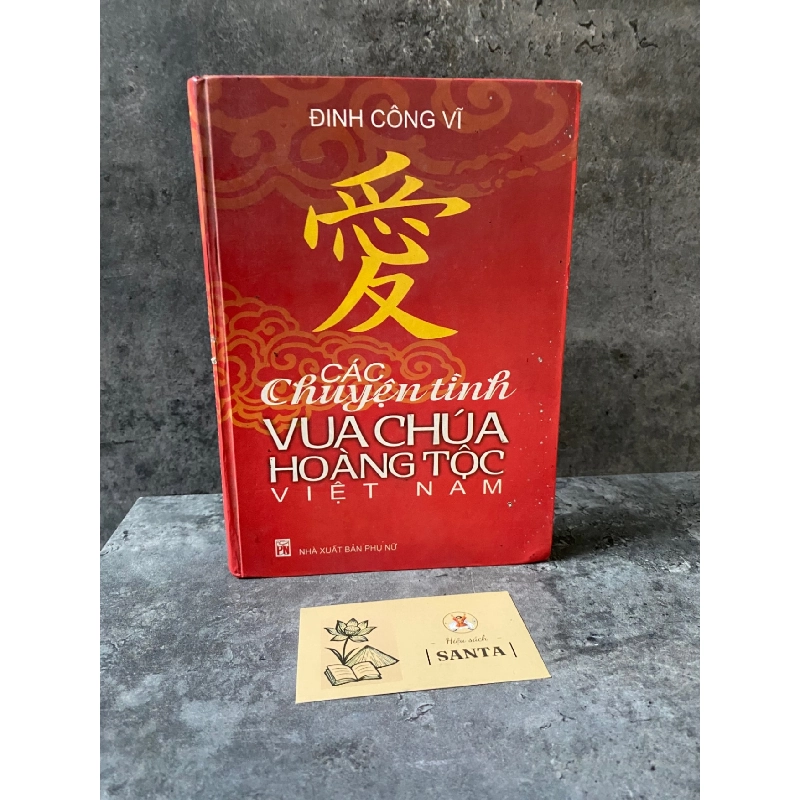 Các chuyện tình vua chúa hoàng tộc Việt Nam (bìa cứng)- Địinh Công Vĩ- Sách mới 80% Sách văn học STB0302 909121
