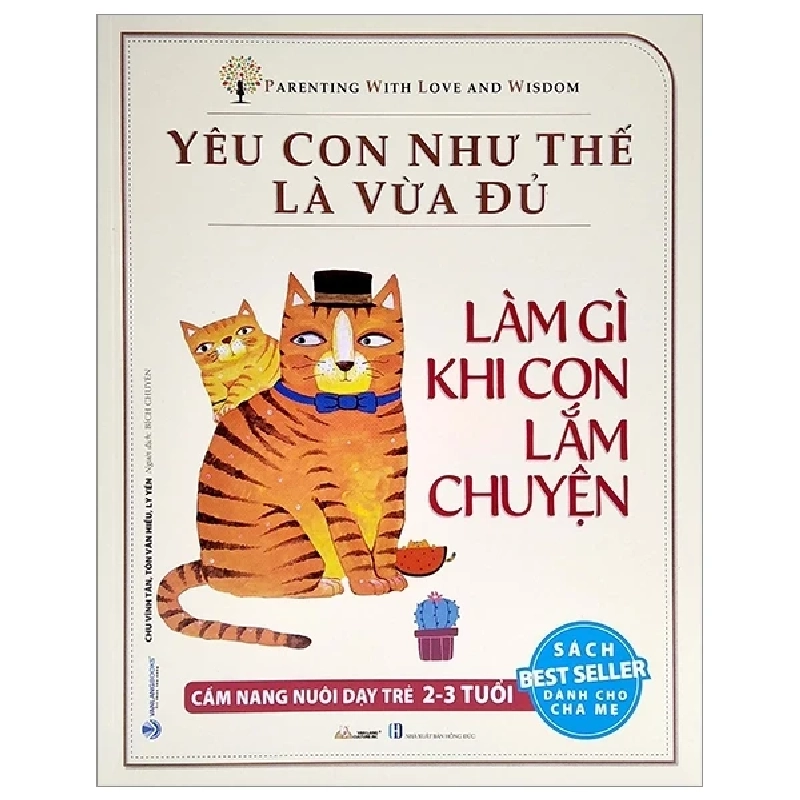 Yêu Con Như Thế Là Vừa Đủ - Làm Gì Khi Con Lắm Chuyện (Cẩm Nang Nuôi Dạy Trẻ 2 - 3 Tuổi) - Chu Vĩnh Tân, Tôn Vân Hiểu, Lý Yến 286227