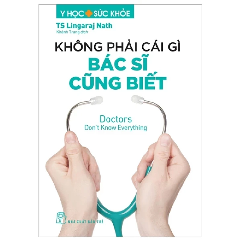 Y Học Và Sức Khỏe - Không Phải Cái Gì Bác Sĩ Cũng Biết - Doctors Don't Know Everything - TS Lingaraj Nath 324783