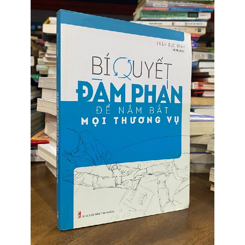 Bí quyết đàm phán để nắm bắt mọi thương vụ - Trần Dục Đình (Hi Hi dịch) 457998
