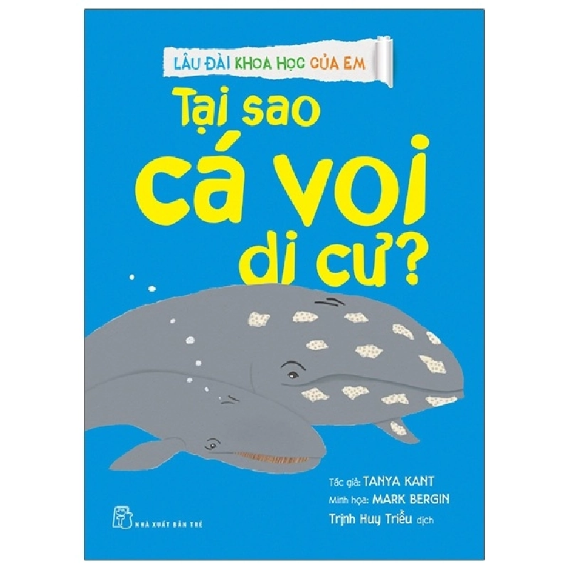 Lâu đài khoa học của em. Tại sao cá voi di cư? - Trịnh Huy Triều, Tanya Kant, Mark Bergin 2021 New 100% HCM.PO 47176