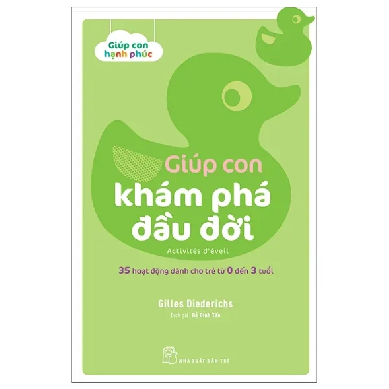 Giúp Con Hạnh Phúc: Giúp Con Khám Phá Đầu Đời - 35 Hoạt Động Dành Cho Trẻ Từ 0 Đến 3 Tuổi (2022) - Gilles Diederichs 743232