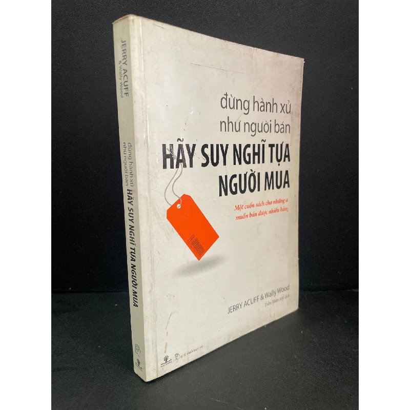 Đừng hành xử như người bán hãy suy nghĩ tựa người mua mới 80% bẩn bìa, ố nhẹ, tróc gáy nhẹ 2009 Jerry Acuff & Wally Wood HCM3004 MARKETING KINH DOANH 918621