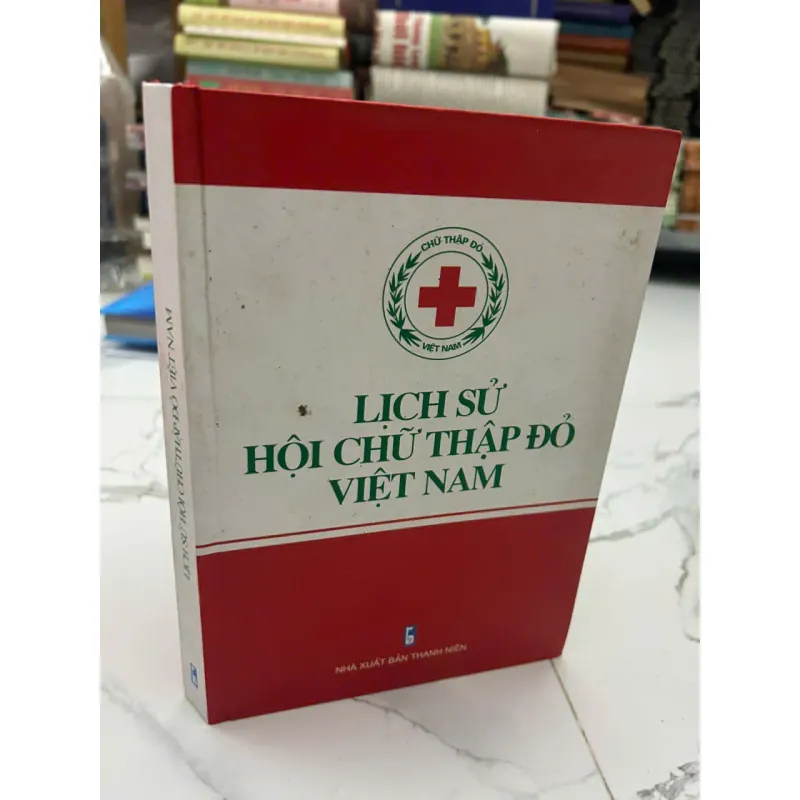 Lịch sử Hội Chữ thập đỏ Việt Nam - (Nhiều tác giả/Biên soạn) - Lịch sử 653376